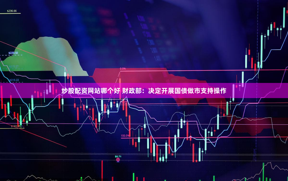 炒股配资网站哪个好 财政部：决定开展国债做市支持操作